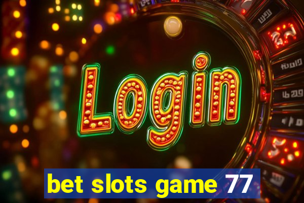 bet slots game 77